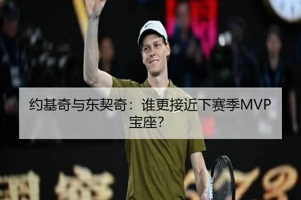 约基奇与东契奇：谁更接近下赛季MVP宝座？